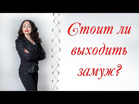 Видео: СТОИТ ЛИ ВЫХОДИТЬ ЗАМУЖ? | Психология отношений