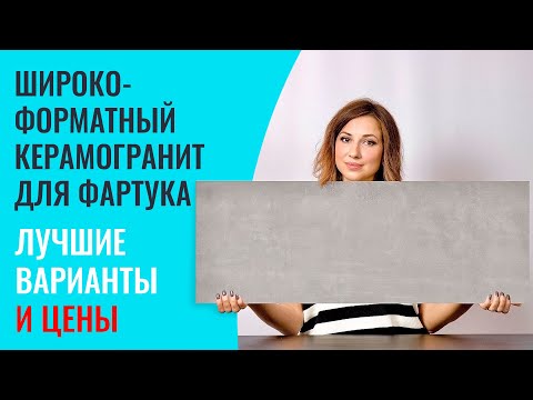 Видео: Широкоформатный керамогранит для фартука на кухне. Покажу лучшие варианты и озвучу цены.