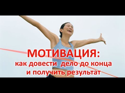 Видео: МОТИВАЦИЯ: как довести дело до конца и получить результат. Практические приемы и упражнения
