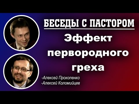 Видео: Беседы с пастором. | Эффект первородного греха. | Алексей Прокопенко и Алексей Коломийцев.