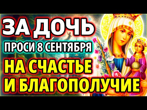 Видео: ЗА ДОЧЬ 7 сентября ПОПРОСИ: Самая Сильная материнская молитва о дочери на счастье и благополучие