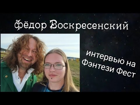Видео: ФЁДОР ВОСКРЕСЕНСКИЙ: интервью на Фэнтези Фест