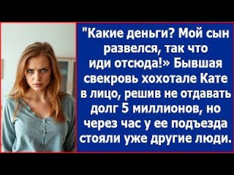 Видео: Какие еще деньги, иди отсюда! Хохотала бывшая свекровь Кате в лицо, решив не отдавать долг в 5 млн