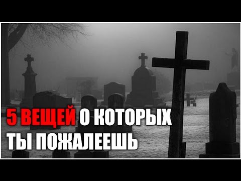 Видео: 5 ВЕЩЕЙ, о которых ты пожалеешь ПЕРЕД СМЕРТЬЮ!