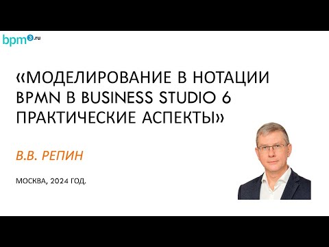 Видео: Моделирование в нотации BPMN в Business Studio 6: практические аспекты. Вебинар Владимира Репина