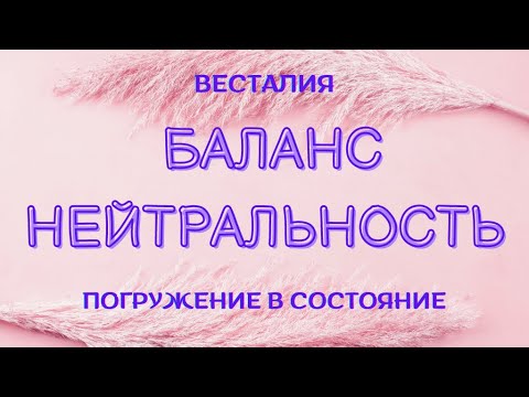 Видео: Баланс. Нейтральность. #ПогружениеВсостояние #Баланс #Нейтральность #Весталия #школаСорадение