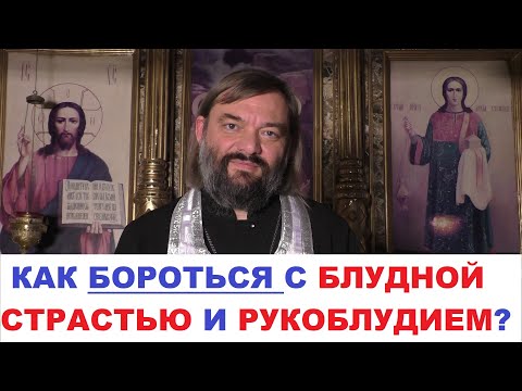 Видео: Как бороться с блудной страстью и с рукоблудием (ПРАКТИЧЕСКИЙ СОВЕТ). Священник Валерий Сосковец