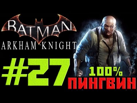 Видео: Прохождение Batman Arkham Knight — #27 (Пингвин) 100%