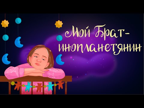 Видео: Сказочная история Татьяны Моркиной «Мой брат - инопланетянин» | Аудиосказка для детей. 0+