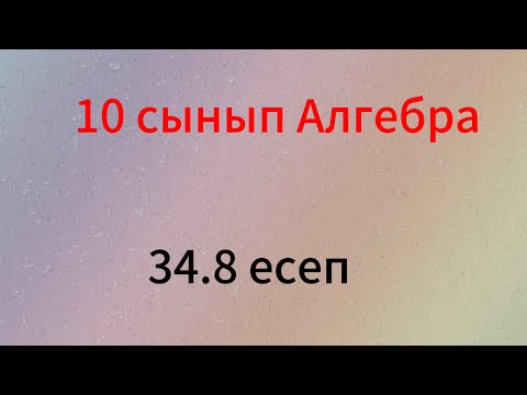 Видео: 34.8 есеп 10 сынып Алгебра