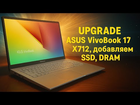 Видео: Модернизация и обслуживание ноутбука ASUS Vivobook 17 X712! меняем SSD, добавляем 16GB, замена АКБ.