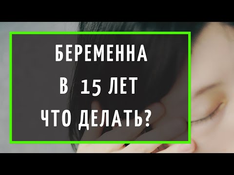 Видео: Что делать, если 15 лет и забеременела?