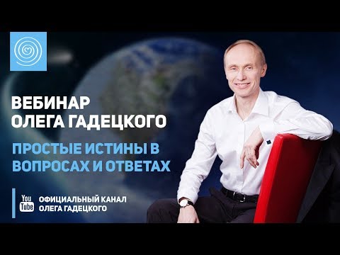 Видео: Вебинар Олега Гадецкого «Простые истины в вопросах и ответах»