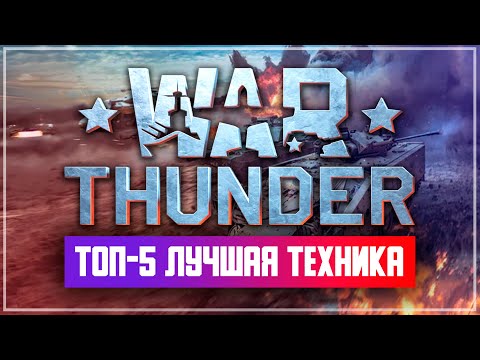 Видео: ТОП-5 Лучшая техника War Thunder