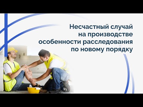 Видео: Несчастный случай на производстве: особенности расследования по новому порядку