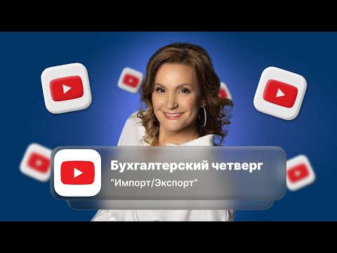 Видео: Бухгалтерский четверг "Импорт/Экспорт"
