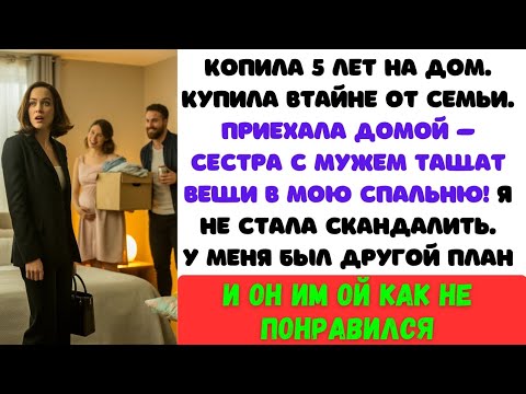 Видео: Пять лет я копила на дом и купила его тайно. Вернулась — а сестра с мужем уже живут там!