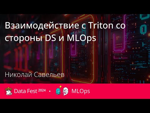 Видео: Николай Савельев | Взаимодействие с Triton со стороны DS и MLOps