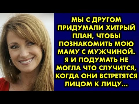 Видео: Мы с другом придумали хитрый план, чтобы познакомить мою маму с мужчиной. Я и подумать не могла что