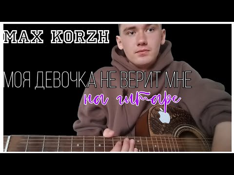 Видео: КАК ИГРАТЬ МАКС КОРЖ - МОЯ ДЕВОЧКА НЕ ВЕРИТ МНЕ НА ГИТАРЕ (КАВЕР + РАЗБОР)