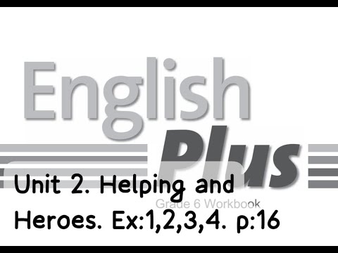 Видео: English Plus 6. Unit 2. Helping and Heroes. Ex:1,2,3,4. p:16. Workbook. Ағылшын тілі 6 сынып.