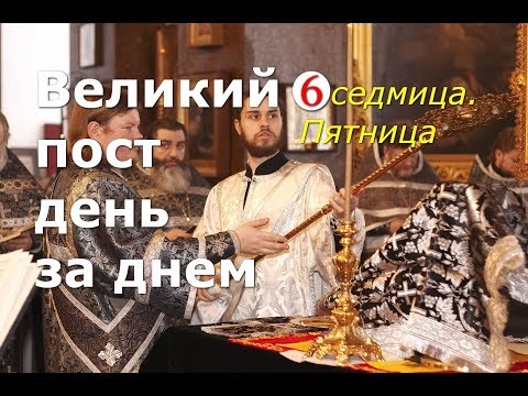 Видео: Великий пост день за днем: 6 седмица. Пятница