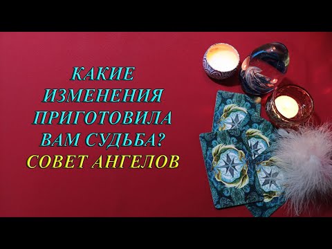 Видео: КАКИЕ ИЗМЕНЕНИЯ ПРИГОТОВИЛА ВАМ СУДЬБА?  СОВЕТ АНГЕЛОВ