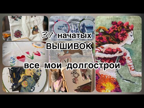 Видео: 37 начатых ВЫШИВОК - ВСЕ мои долгострои