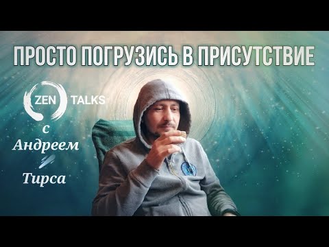 Видео: Андрей Тирса: Просто погрузись в присутствие. Дзен сатсанг.