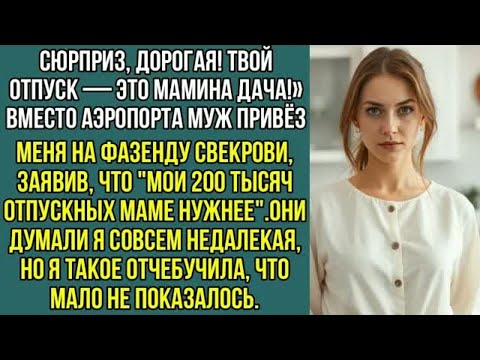 Видео: Вместо аэропорта муж привёз меня на фазенду свекрови, заявив что мои 200 тысяч отпускных маме нужнее