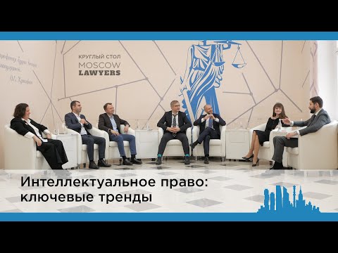 Видео: Круглый стол «Интеллектуальное право: ключевые тренды»