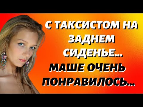 Видео: Как Маша дала таксисту Истории из жизни Истории измен Жизненные истории