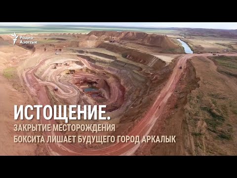 Видео: Истощение. Закрытие месторождения боксита лишает будущего город Аркалык