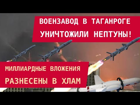 Видео: ВОЕНЗАВОД В ТАГАНРОГЕ УНИЧТОЖИЛИ НЕПТУНЫ: Миллиардные вложения разнесены в хлам
