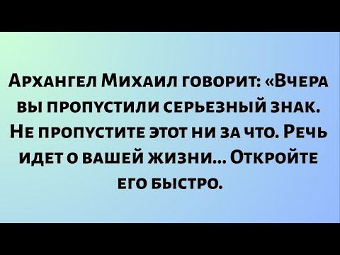 Видео: Архангел Михаил говорит: «Вчера ты пропустил серьезный знак. Не пропусти этот ни за что...