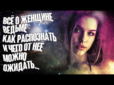 Видео: Какие бывают женщины ведьмы, как их распознать и чего от них ожидать.