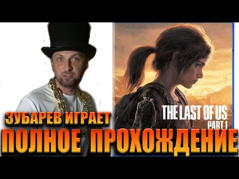 Видео: ЗУБАРЕВ ИГРАЕТ В "THE LAST OF US PART 1" ПОЛНОЕ ПРОХОЖДЕНИЕ!
