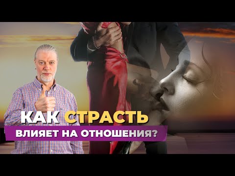 Видео: Как страсть влияет на отношения. Поясню смысл. Страсть