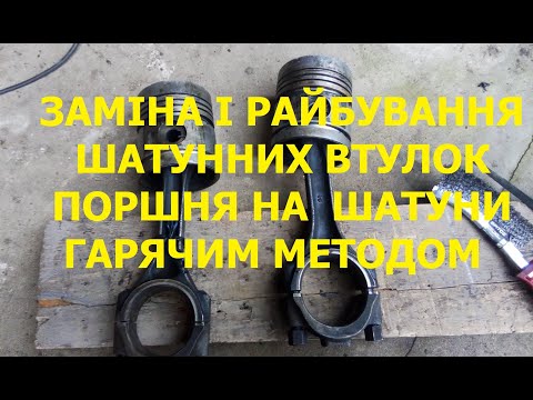 Видео: ЗАМІНА І РАЙБУВАННЯ ШАТУННИХ ВТУЛОК. ПОРШНЯ НА  ШАТУНИ   ГАРЯЧИМ МЕТОДОМ.