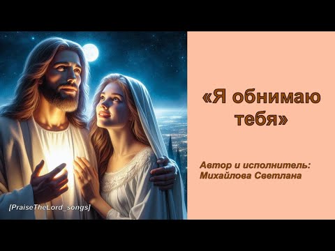 Видео: Я обнимаю тебя_PraiseTheLord_songs_Михайлова Светлана