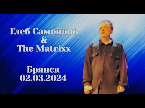 Видео: Глеб Самойлов & The Matrixx — Брянск, 02.03.2024 г.