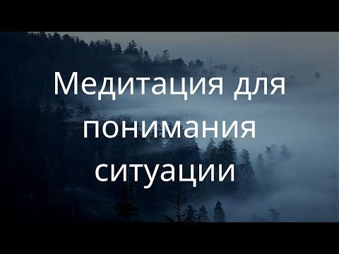 Видео: Медитация для понимания ситуации
