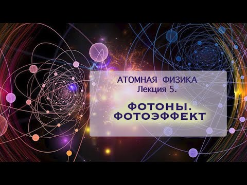 Видео: Атомная физика. Лекция 5. Фотоны и фотоэффект