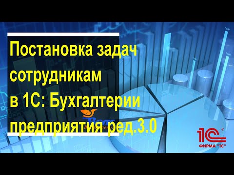 Видео: Постановка задач сотрудникам в 1С: Бухгалтерия предприятия ред. 3.0