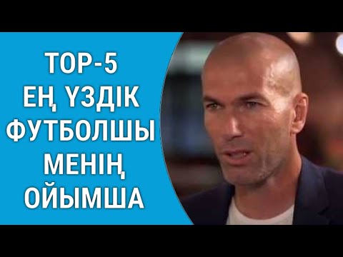 Видео: ЗИДАН ҮЗДІК ДЕП САНАЙТЫН БЕС ФУТБОЛШЫНЫ АЙТТЫ