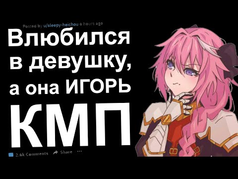 Видео: Влюбился в девушку, а она Игорь. КМП
