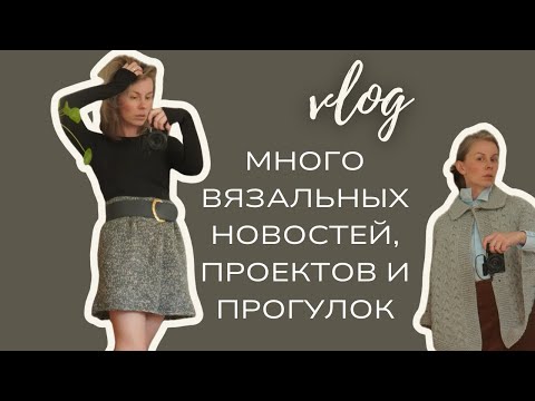 Видео: Влог. Новые вязальные проекты, встречи и прогулки.