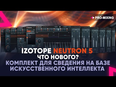 Видео: iZotope Neutron 5 : Что Нового? : Комплект для сведения на базе искусственного интеллекта