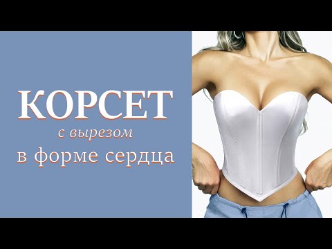 Видео: Корсет с вырезом в форме сердца | Мастер-класс по пошиву