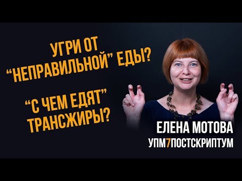 Видео: Угри от неправильной еды и что не так с трансжирами? Елена Мотова. УПМ7 - Постскриптум